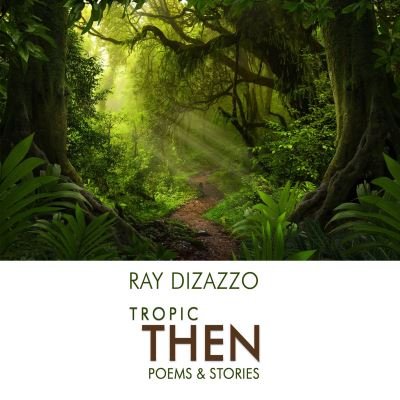 Ray Dizazzo · Tropic Then - Poems & Stories (Paperback Book) (2024)