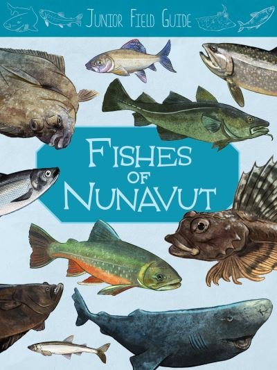 Junior Field Guide: Fishes of Nunavut: English Edition - Junior Field Guides - Jordan Hoffman - Bøger - Inhabit Education Books Inc. - 9781774500521 - December 1, 2020
