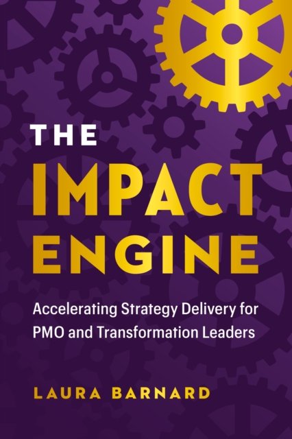 Laura Barnard · The Impact Engine: Accelerating Strategy Delivery for Pmo and Transformation Leaders (Hardcover Book) (2024)