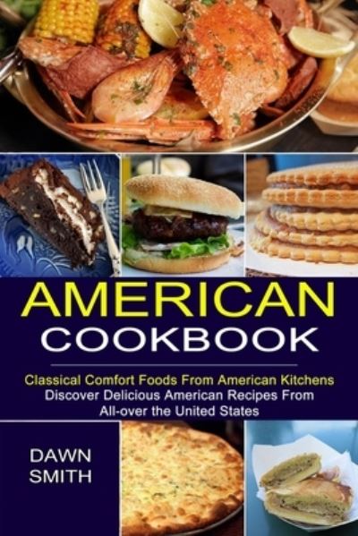 Cover for Dawn Smith · American Cookbook: Discover Delicious American Recipes From All-over the United States (Classical Comfort Foods From American Kitchens) (Pocketbok) (2021)