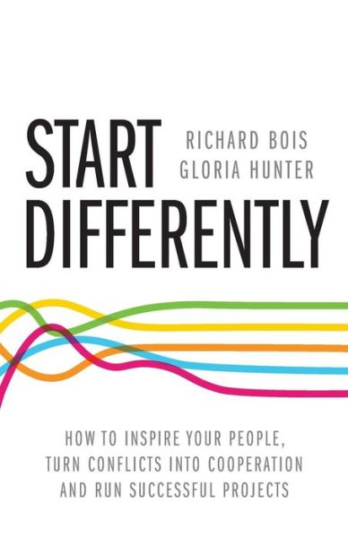 Cover for Richard Bois · Start Differently: How to Inspire Your People, Turn Conflicts into Cooperation and Run Successful Projects (Paperback Book) (2015)