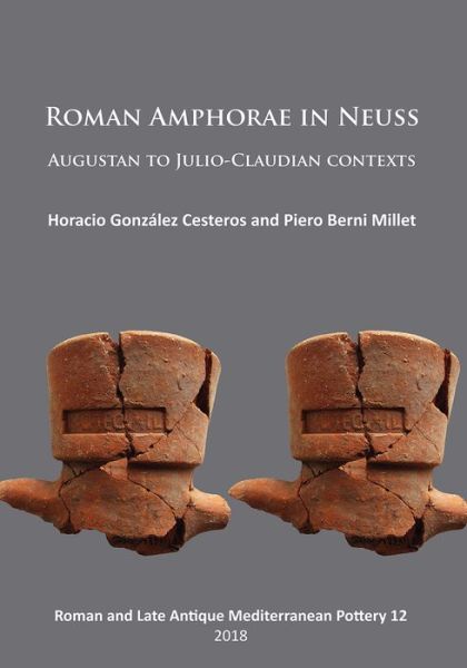 Cover for Roman Amphorae in Neuss: Augustan to Julio-Claudian Contexts - Roman and Late Antique Mediterranean Pottery (Paperback Book) (2018)