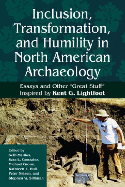 Cover for Inclusion, Transformation, and Humility in North American Archaeology: Essays and Other “Great Stuff” Inspired by Kent G. Lightfoot (Hardcover Book) (2024)