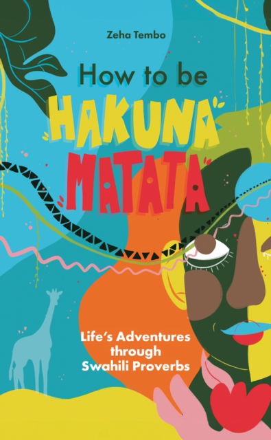 Zeha Tembo · How to be Hakuna Matata: Life’s Adventures Through Swahili Proverbs (Paperback Book) (2024)