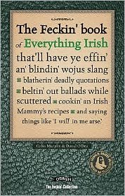 Cover for Colin Murphy · The Feckin' Book of Everything Irish: that'll have ye effin' an' blindin' wojus slang - blatherin' deadly quotations - beltin' out ballads while scuttered - cookin' an Irish Mammy's recipe - The Feckin' Collection (Hardcover Book) (2007)