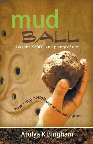 Cover for Atulya K Bingham · Mud Ball - How I Dug Myself out of the Daily Grind (Taschenbuch) (2015)