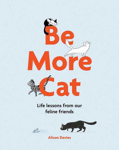 Cover for Alison Davies · Be More Cat: Life Lessons from Our Feline Friends - Be More... (Hardcover Book) (2017)