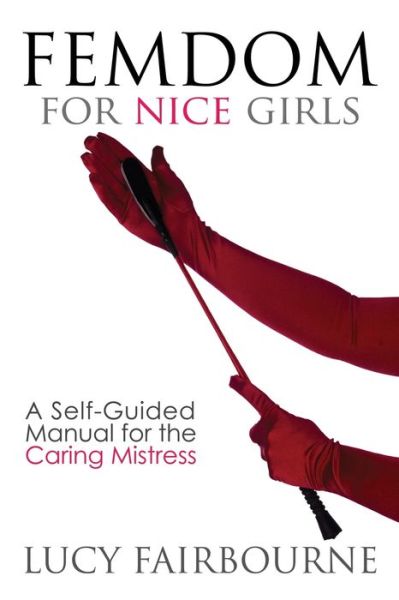 Cover for Lucy Fairbourne · Femdom for Nice Girls: A Self-Guided Manual for the Caring Mistress (Paperback Book) (2017)