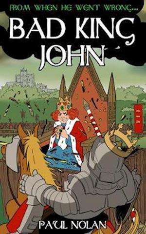 From when he went wrong... Bad King John - Royal Misadventure diaries - Paul Nolan - Books - Mogzilla - 9781906132521 - July 3, 2023