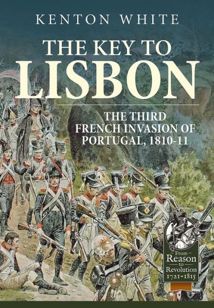 Cover for Kenton White · The Key to Lisbon: The Third French Invasion of Portugal, 1810-11 - Reason to Revolution (Gebundenes Buch) (2019)