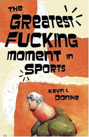 Cover for Kevin L Donihe · The Greatest Fucking Moment In Sports (Pocketbok) (2006)