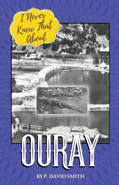 I Never Knew That about Ouray - P. David Smith - Livros - Western Reflections Publishing Company - 9781937851521 - 27 de maio de 2020