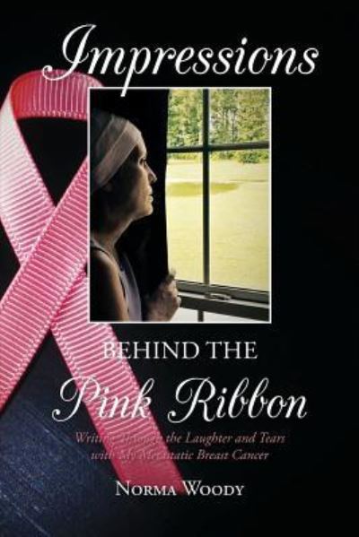 Cover for Norma Woody · Impressions Behind the Pink Ribbon: Writing Through the Laughter and Tears with My Metastatic Breast Cancer (Paperback Book) (2015)