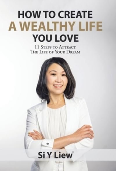 How to Create a Wealthy Life You Love - Si Y Liew - Bøger - Balboa Press - 9781982273521 - 20. oktober 2021