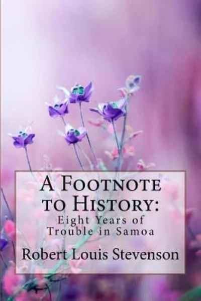 A Footnote to History - Robert Louis Stevenson - Books - Createspace Independent Publishing Platf - 9781985793521 - February 22, 2018