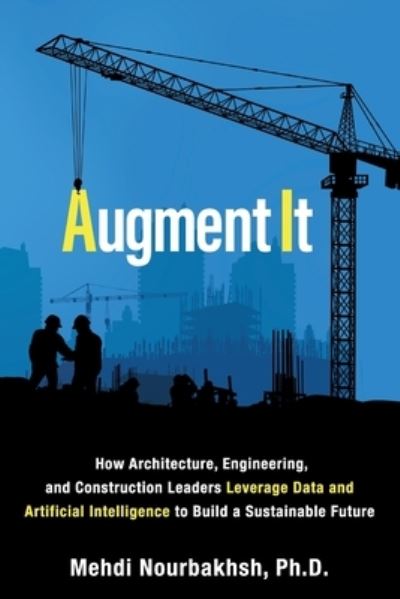 Cover for Mehdi Nourbakhsh · Augment It: How Architecture, Engineering and Construction Leaders Leverage Data and Artificial Intelligence to Build a Sustainable Future (Paperback Bog) (2022)