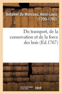 Du Transport, de la Conservation Et de la Force Des Bois - Henri-Louis Duhamel Du Monceau - Books - Hachette Livre - BNF - 9782329101521 - September 1, 2018