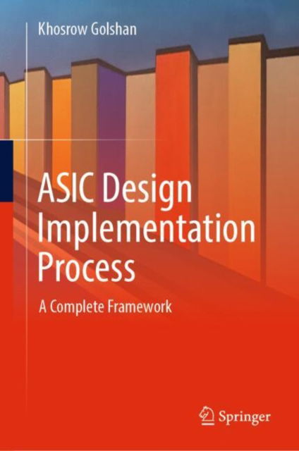 Cover for Khosrow Golshan · ASIC Design Implementation Process: A Complete Framework (Hardcover Book) [2024 edition] (2024)