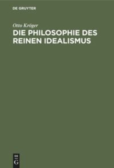 Die Philosophie Des Reinen Idealismus - Otto Kroeger - Books - de Gruyter - 9783111127521 - April 1, 1921