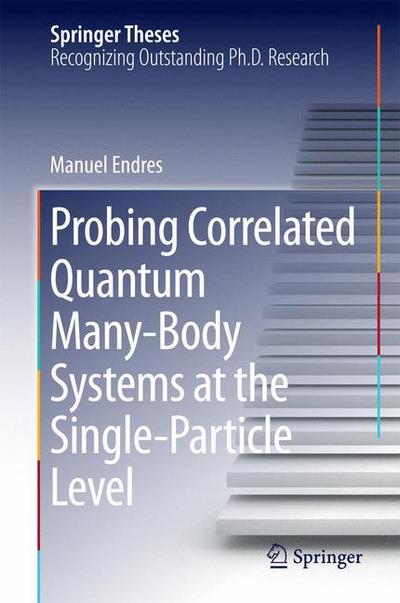 Manuel Endres · Probing Correlated Quantum Many-Body Systems at the Single-Particle Level - Springer Theses (Hardcover Book) [2014 edition] (2014)