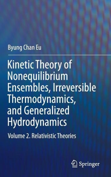 Cover for Byung Chan Eu · Kinetic Theory of Nonequilibrium Ensembles, Irreversible Thermodynamics, and Generalized Hydrodynamics: Volume 2. Relativistic Theories (Innbunden bok) [1st ed. 2016 edition] (2016)