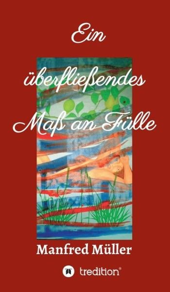 Ein überfließendes Maß an Fülle - Müller - Bücher -  - 9783347131521 - 3. September 2020