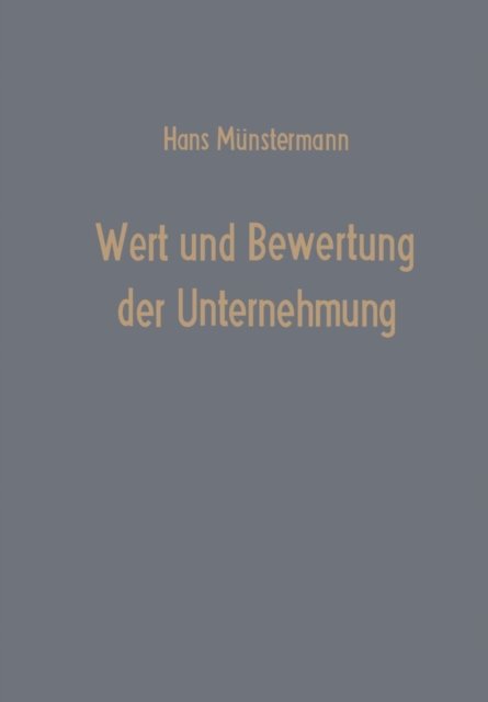Cover for Hans Munstermann · Wert Und Bewertung Der Unternehmung - Betriebswirtschaftliche Beitrage (Paperback Bog) [3rd 3. Aufl. 1970. Softcover Reprint of the Origin edition] (1970)