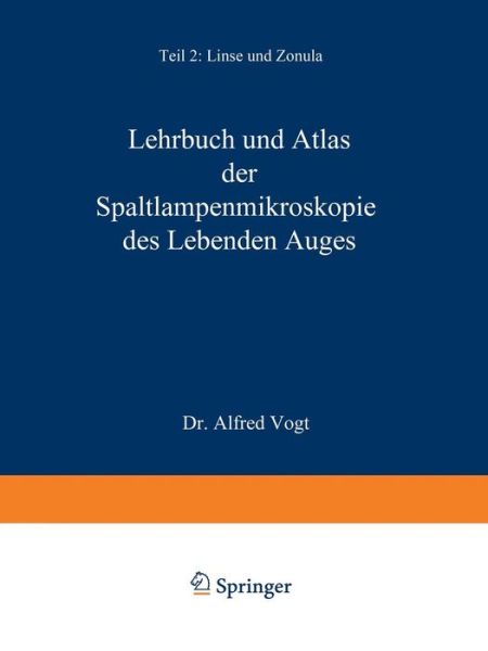 Cover for A Vogt · Lehrbuch Und Atlas Der Spaltlampenmikroskopie Des Lebenden Auges: Mit Anleitung Zur Technik Und Methodik Der Untersuchung (Paperback Book) [2nd 2. Aufl.. Softcover Reprint of the Original 2n edition] (1931)