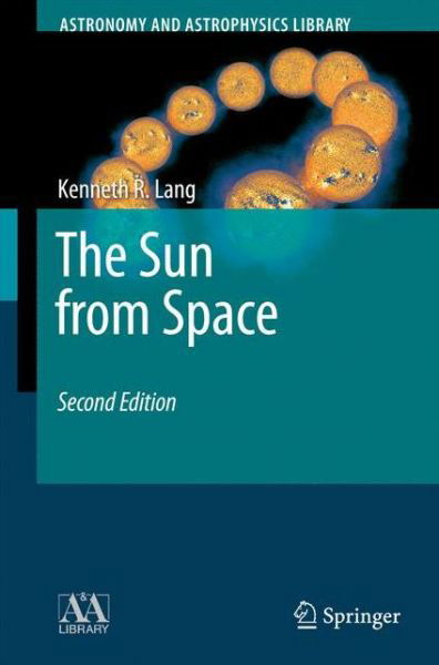 The Sun from Space - Astronomy and Astrophysics Library - Kenneth R. Lang - Bøger - Springer-Verlag Berlin and Heidelberg Gm - 9783540769521 - 4. november 2008