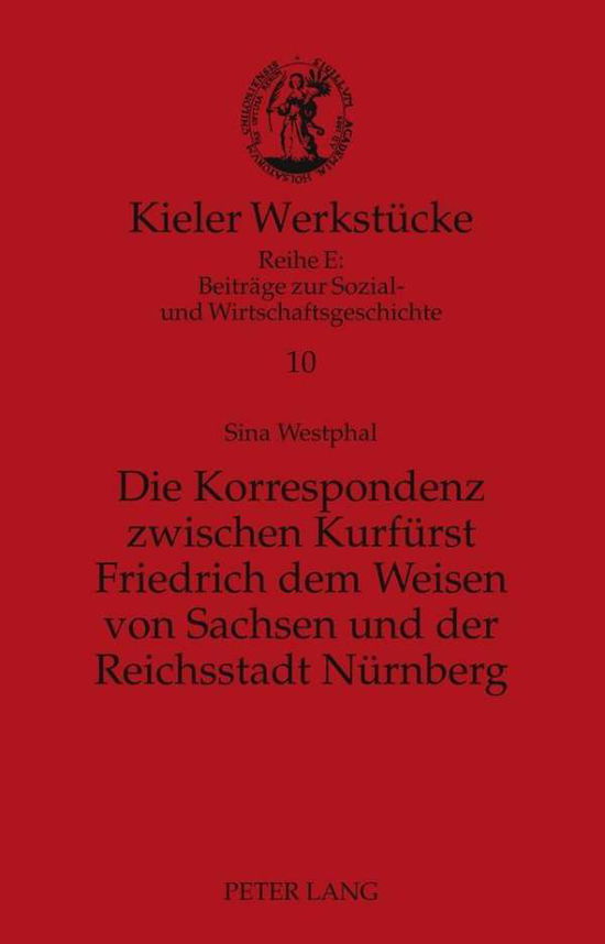 Cover for Sina Westphal · Die Korrespondenz Zwischen Kurfuerst Friedrich Dem Weisen Von Sachsen Und Der Reichsstadt Nuernberg: Analyse Und Edition - Kieler Werkstuecke (Hardcover Book) [German edition] (2011)