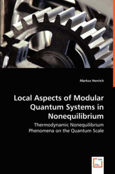 Cover for Markus Henrich · Local Aspects of Modular Quantum Systems in Nonequilibrium - Thermodynamic Nonequilibrium Phenomena on the Quantum Scale (Paperback Bog) (2008)