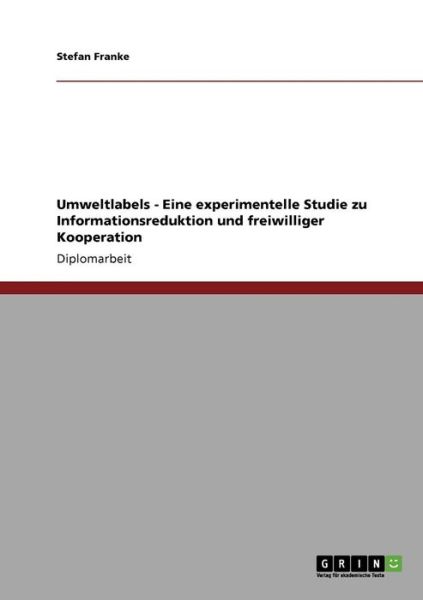 Umweltlabels - Eine experimentelle Studie zu Informationsreduktion und freiwilliger Kooperation - Stefan Franke - Books - Grin Verlag - 9783640577521 - May 9, 2010