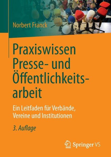 Cover for Norbert Franck · Praxiswissen Presse- Und OEffentlichkeitsarbeit: Ein Leitfaden Fur Verbande, Vereine Und Institutionen (Paperback Book) [3rd 3., Aktualisierte Und Erweiterte Aufl. 2017 edition] (2016)