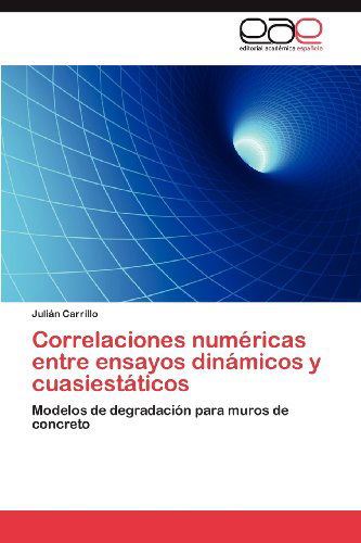 Cover for Julián Carrillo · Correlaciones Numéricas Entre Ensayos Dinámicos Y Cuasiestáticos: Modelos De Degradación Para Muros De Concreto (Paperback Book) [Spanish edition] (2012)