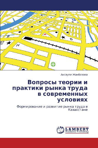 Cover for Aksaule Zhanbozova · Voprosy Teorii I Praktiki Rynka Truda V Sovremennykh Usloviyakh: Formirovanie I Razvitie Rynka Truda V Kazakhstane (Pocketbok) [Russian edition] (2012)