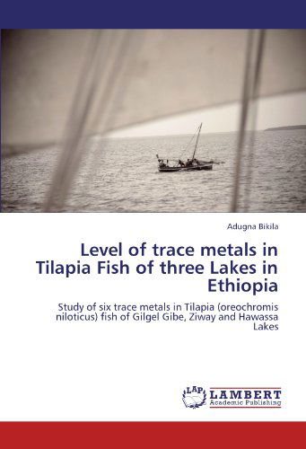 Cover for Adugna Bikila · Level of Trace Metals in Tilapia Fish of Three Lakes in Ethiopia: Study of Six Trace Metals in Tilapia (Oreochromis Niloticus) Fish of Gilgel Gibe, Ziway and Hawassa Lakes (Taschenbuch) (2012)