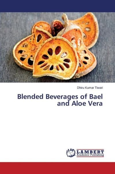 Cover for Tiwari Dhiru Kumar · Blended Beverages of Bael and Aloe Vera (Pocketbok) (2015)