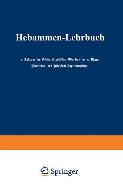 Cover for Auftrage Des Koenigl Preussischen Ministers Der Geistlichen Unterrichts- Und Medizinal-Augelegenheiten · Hebammen-Lehrbuch (Paperback Book) [Softcover Reprint of the Original 1st 1904 edition] (1904)