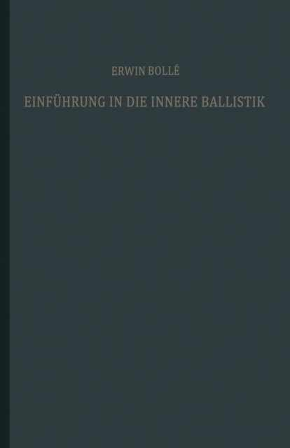 Cover for Erwin Bolle · Einfuhrung in Die Innere Ballistik: Nach Dem Vorlesungsmanuskript Und Den Arbeiten (Pocketbok) [Softcover Reprint of the Original 1st 1941 edition] (1941)