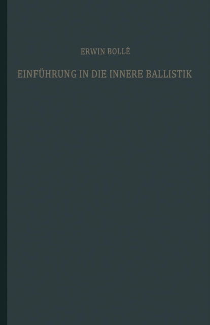 Cover for Erwin Bolle · Einfuhrung in Die Innere Ballistik: Nach Dem Vorlesungsmanuskript Und Den Arbeiten (Paperback Book) [Softcover Reprint of the Original 1st 1941 edition] (1941)