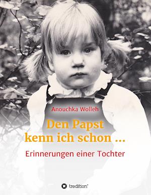 Cover for Anouchka Wolleh · Den Papst Kenn Ich Schon ... (Paperback Book) (2016)