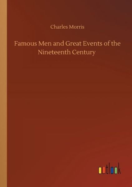 Cover for Charles Morris · Famous Men and Great Events of the Nineteenth Century (Paperback Bog) (2020)
