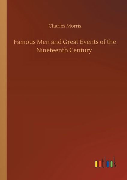 Cover for Charles Morris · Famous Men and Great Events of the Nineteenth Century (Paperback Book) (2020)