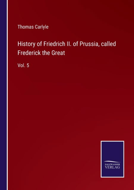 Cover for Thomas Carlyle · History of Friedrich II. of Prussia, called Frederick the Great (Paperback Bog) (2022)