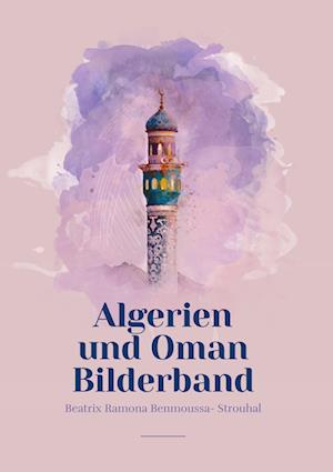 Cover for Beatrix Ramona Benmoussa-Strouhal · Algerien und Oman Bilderband (Hardcover Book) (2021)