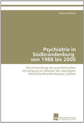 Cover for Eberhard Böhme · Psychiatrie in Südbrandenburg   Von 1988 Bis 2000: Die Entwicklung Der Psychiatrischen Versorgung Am Beispiel Des Damaligen Bezirksfachkrankenhauses Lübben (Paperback Book) [German edition] (2012)