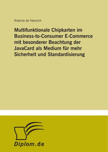 Cover for Antonia De Heinrich · Multifunktionale Chipkarten im Business-to-Consumer E-Commerce mit besonderer Beachtung der JavaCard als Medium fur mehr Sicherheit und Standardisierung (Paperback Book) [German edition] (2002)