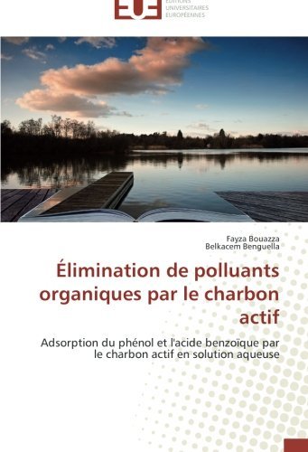 Cover for Belkacem Benguella · Élimination De Polluants Organiques Par Le Charbon Actif: Adsorption Du Phénol et L'acide Benzoïque Par Le Charbon Actif en Solution Aqueuse (Paperback Bog) [French edition] (2018)