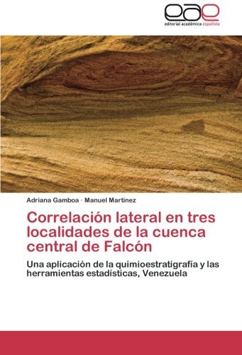 Cover for Manuel Martínez · Correlación Lateral en Tres Localidades De La Cuenca Central De Falcón: Una Aplicación De La Quimioestratigrafía Y Las Herramientas Estadísticas, Venezuela (Pocketbok) [Spanish edition] (2012)