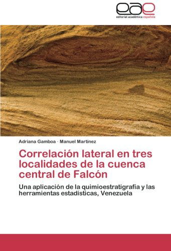 Correlación Lateral en Tres Localidades De La Cuenca Central De Falcón: Una Aplicación De La Quimioestratigrafía Y Las Herramientas Estadísticas, Venezuela - Manuel Martínez - Bøker - Editorial Académica Española - 9783844348521 - 12. september 2012